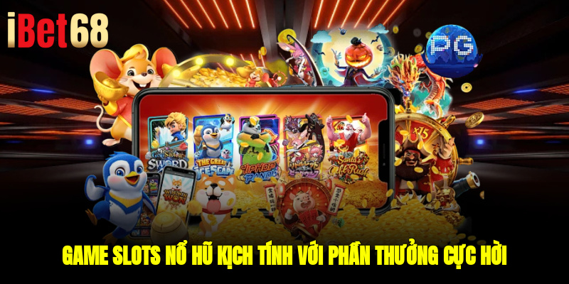 Game Slots - Nổ hũ kịch tính với phần thưởng cực hời