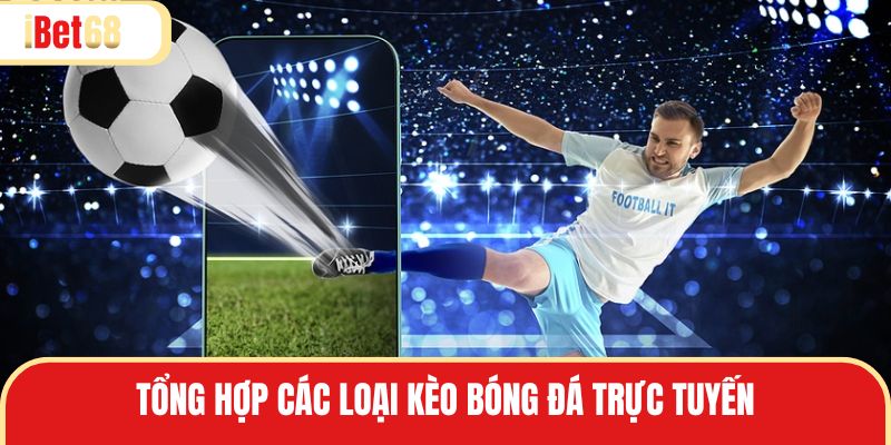 Kèo bóng đá trực tuyến rất đa dạng ở các hình thức