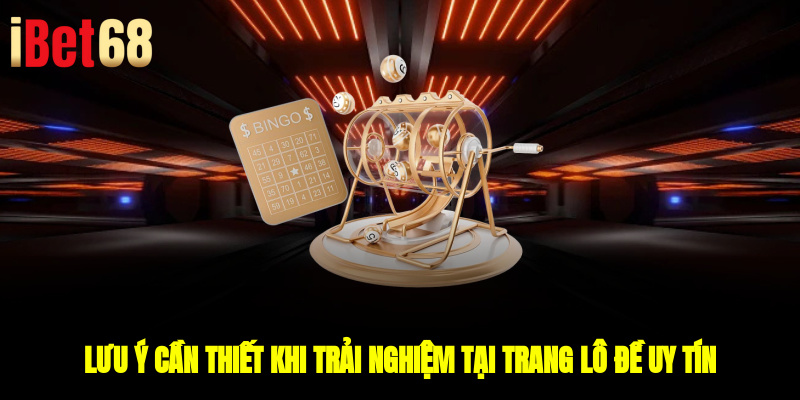 Lưu ý cần thiết khi trải nghiệm tại trang lô đề uy tín