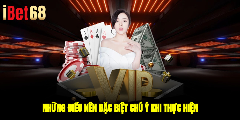 Những điều nên đặc biệt chú ý khi thực hiện