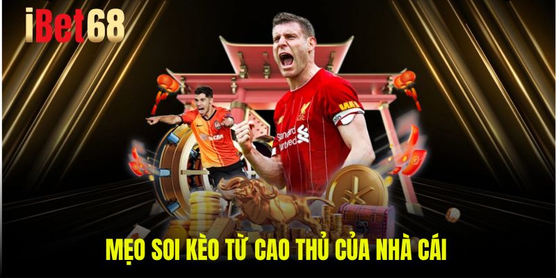 Mẹo soi kèo từ cao thủ của nhà cái