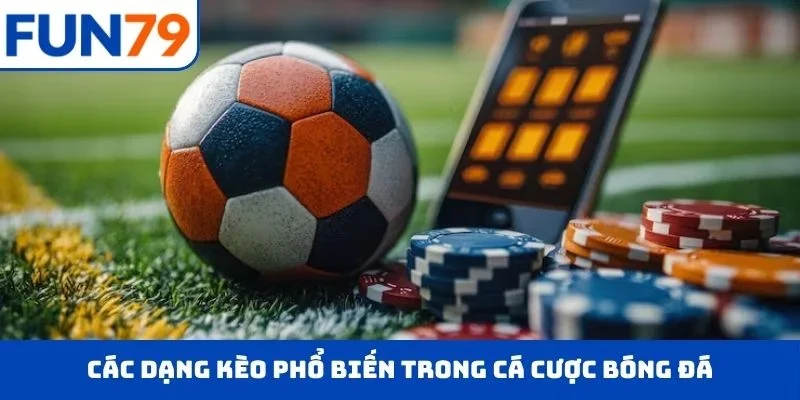 Các dạng kèo phổ biến trong cá cược bóng đá