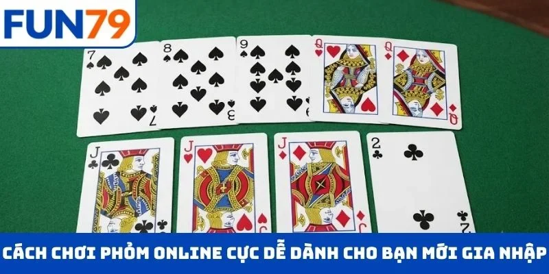 Cách chơi Phỏm online cực dễ dành cho bạn mới gia nhập