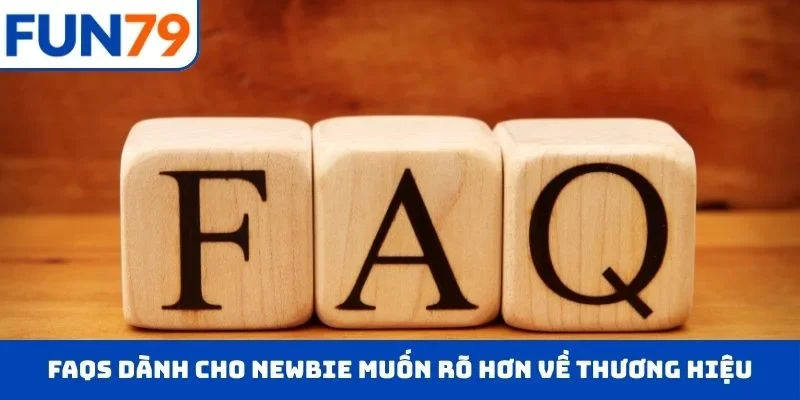Trả lời FAQs dành cho newbie muốn rõ hơn về thương hiệu