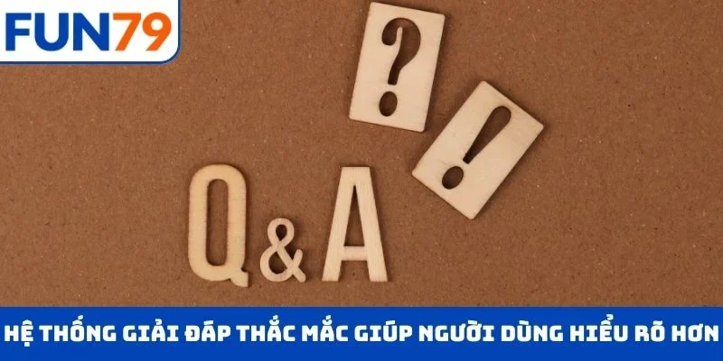 Hệ thống giải đáp thắc mắc giúp người dùng hiểu rõ hơn