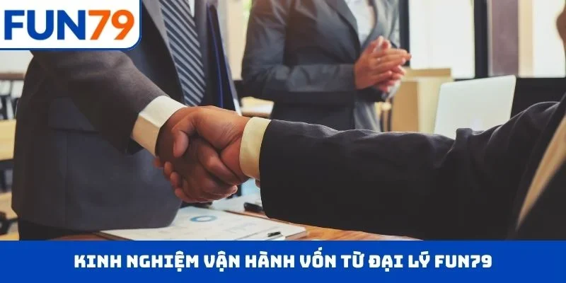 Kinh nghiệm vận hành vốn từ đại lý FUN79