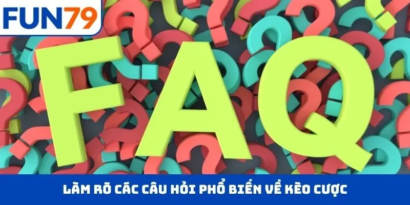 Làm rõ các câu hỏi phổ biến về kèo cược