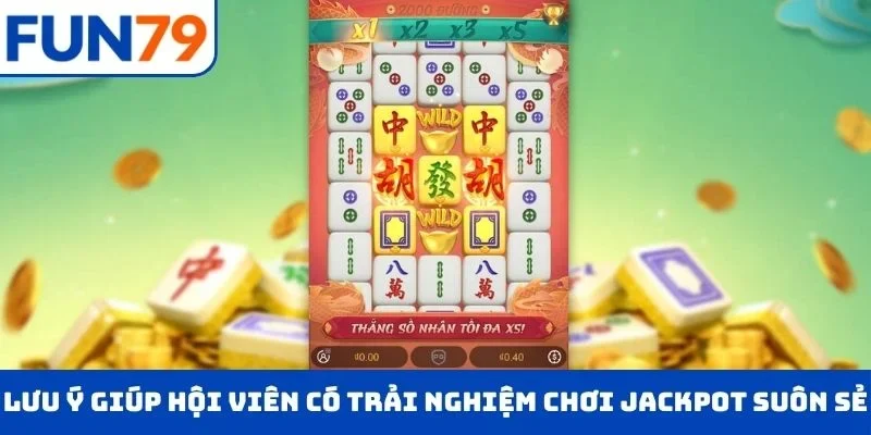 Lưu ý giúp hội viên có trải nghiệm chơi jackpot suôn sẻ