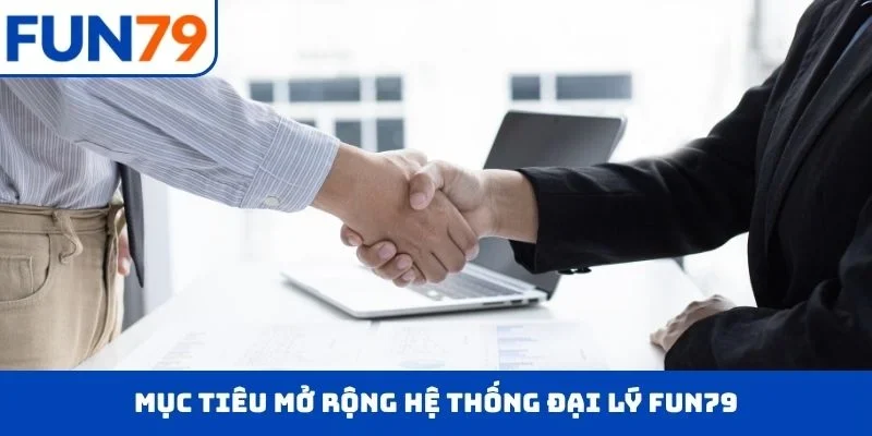 Mục tiêu mở rộng hệ thống đại lý FUN79