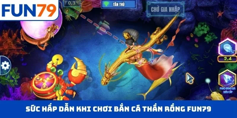 Sức hấp dẫn khi chơi bắn cá thần rồng FUN79