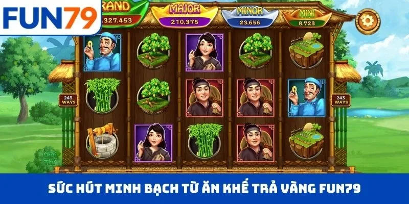 Sức hút minh bạch từ Ăn Khế Trả Vàng FUN79