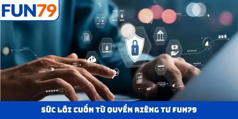 Sức lôi cuốn từ quyền riêng tư FUN79