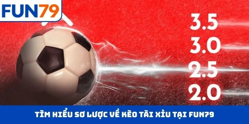 Tìm hiểu sơ lược về kèo tài xỉu tại FUN79