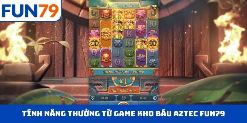 Tính năng thưởng từ game Kho Báu Aztec FUN79