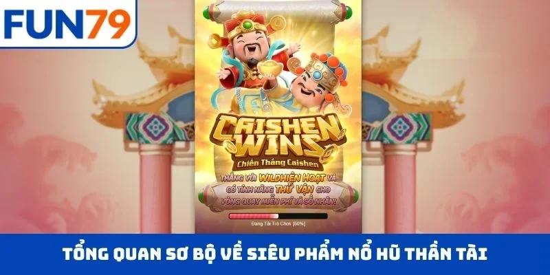 Nổ Hũ Thần Tài FUN79 – Quay Là Trúng Số, Jackpot Bùng Nổ 2026 Tổng quan sơ bộ về siêu phẩm nổ hũ Thần Tài